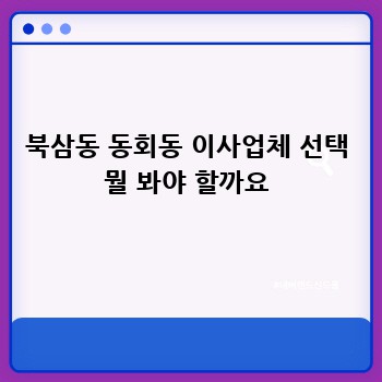 북삼동 동회동 이사업체 선택 뭘 봐야 할까요