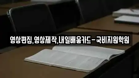 영상편집,영상제작,내일배움카드-국비지원학원