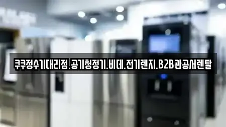 쿠쿠정수기대리점.공기청정기.비데.전기렌지.B2B관공서렌탈