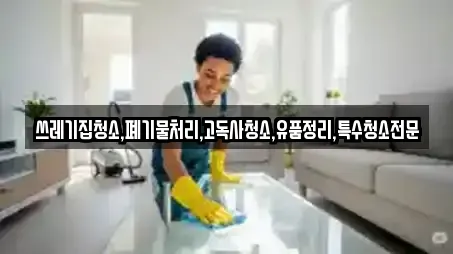 쓰레기집청소,폐기물처리,고독사청소,유품정리,특수청소전문
