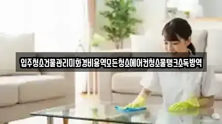 입주청소건물관리미화경비용역모든청소에어컨청소물탱크소독방역