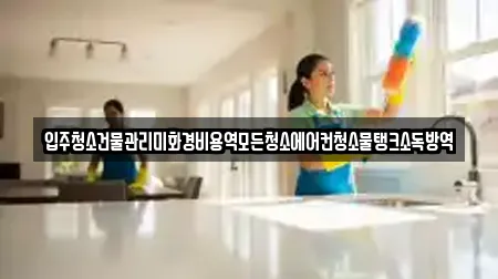입주청소건물관리미화경비용역모든청소에어컨청소물탱크소독방역