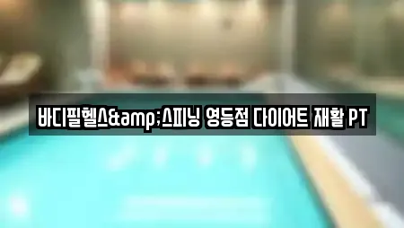 바디필헬스&스피닝 영등점 다이어트 재활 PT