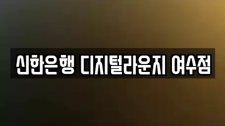 신한은행 디지털라운지 여수점