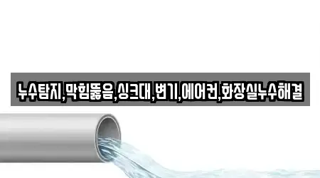 누수탐지,막힘뚫음,싱크대,변기,에어컨,화장실누수해결