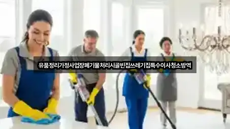 유품정리가정사업장폐기물처리시골빈집쓰레기집특수이사청소방역