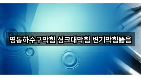 영통하수구막힘 싱크대막힘 변기막힘뚫음