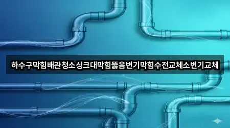 하수구막힘배관청소싱크대막힘뚫음변기막힘수전교체소변기교체