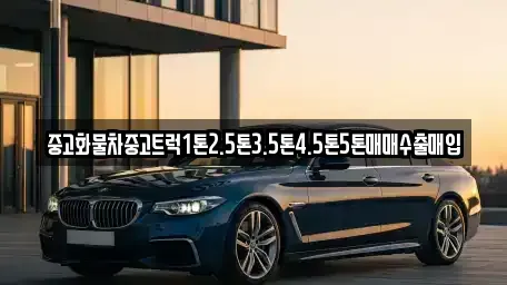 강원 강릉시 박월동 중고차매입 전문 중고화물차중고트럭1톤2.5톤3.5톤4.5톤5톤매매수출매입