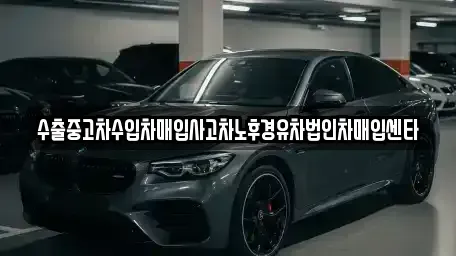 경남 창원시 마산합포구 교방동 중고차 전문 수출중고차수입차매입사고차노후경유차법인차매입센타