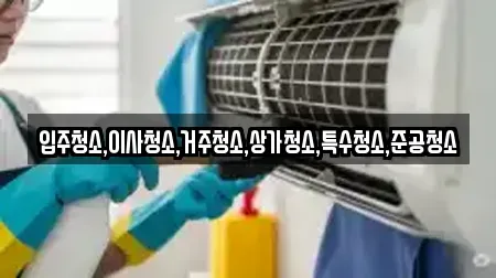 입주청소,이사청소,거주청소,상가청소,특수청소,준공청소