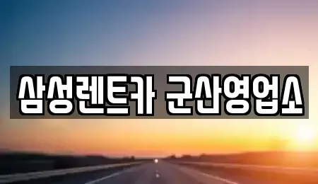 전북특별자치도 군산시 사정동 렌트카 전문 삼성렌트카 군산영업소